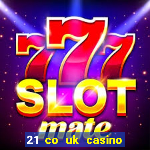 21 co uk casino bonus code