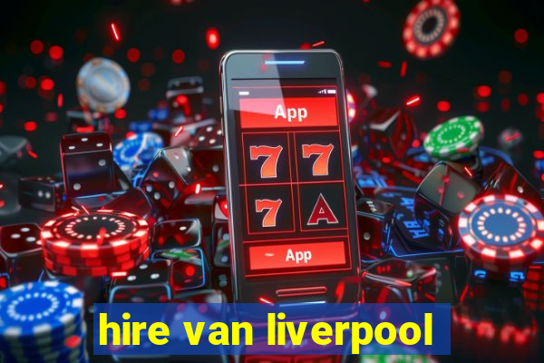 hire van liverpool