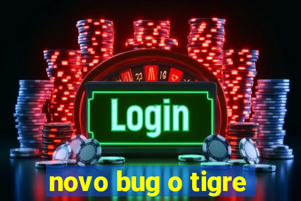 novo bug o tigre