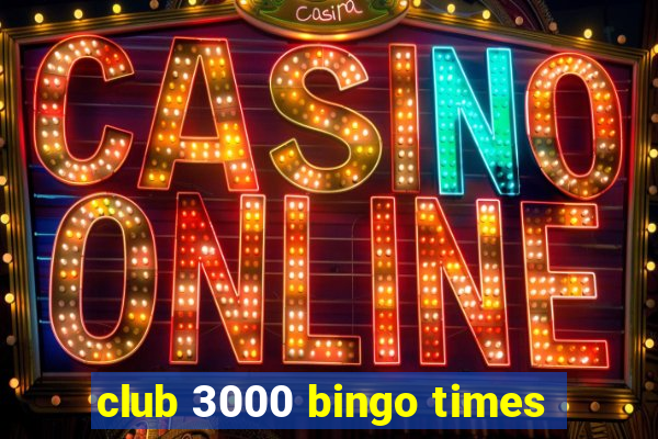 club 3000 bingo times