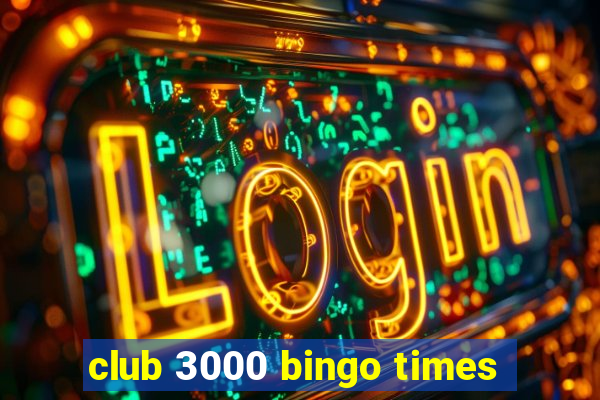 club 3000 bingo times