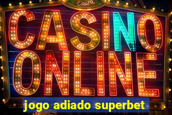 jogo adiado superbet