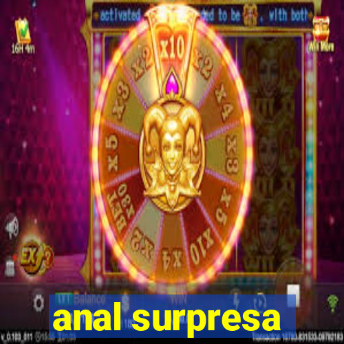 anal surpresa