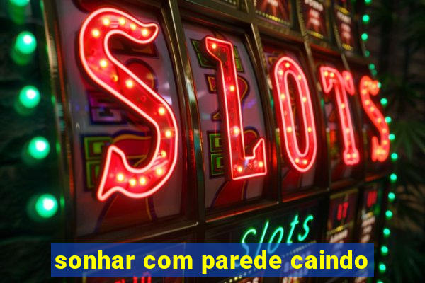 sonhar com parede caindo