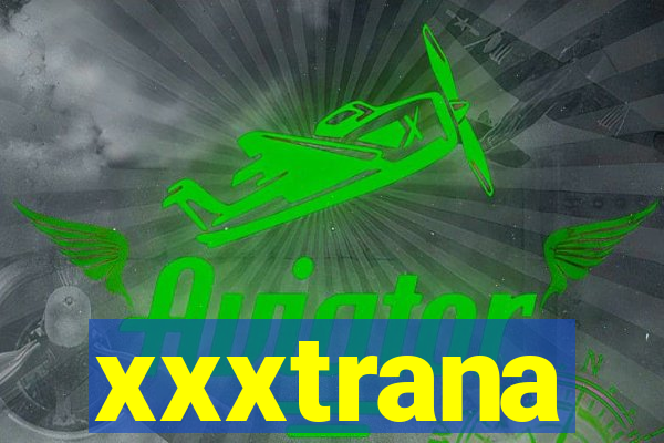 xxxtrana