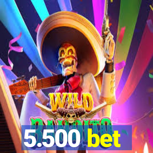 5.500 bet