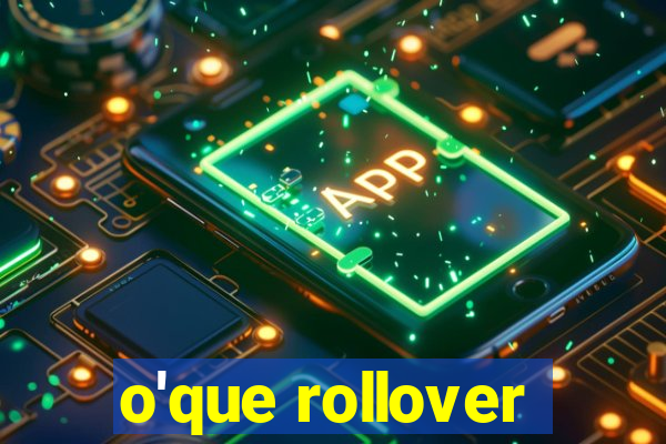 o'que rollover