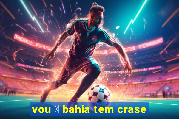 vou 脿 bahia tem crase