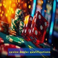 casino dealer qualifications