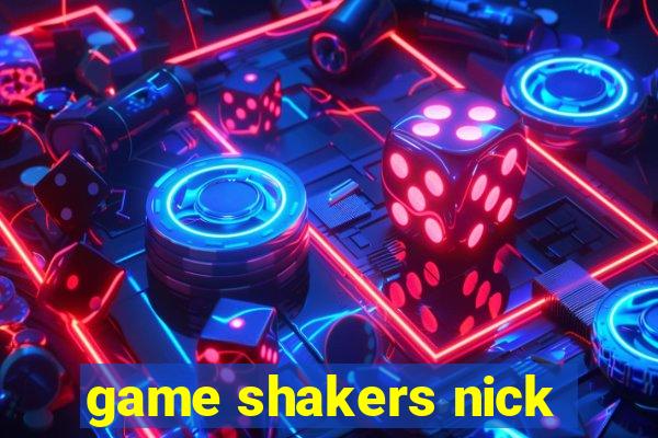 game shakers nick