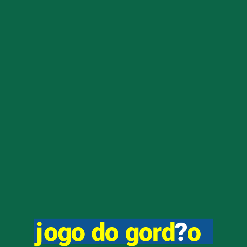 jogo do gord?o