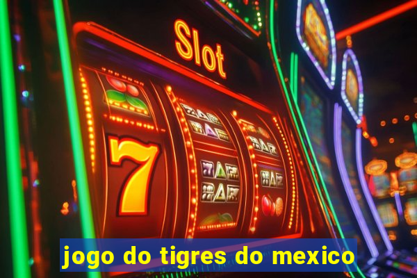 jogo do tigres do mexico