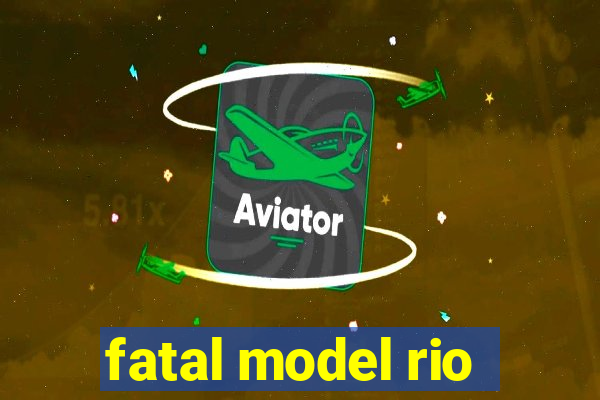 fatal model rio