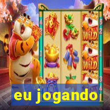 eu jogando