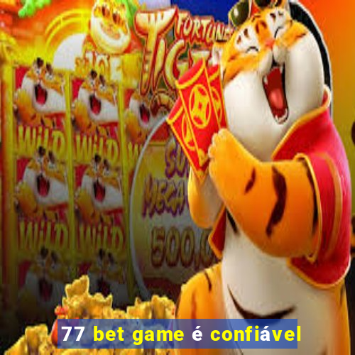 77 bet game é confiável