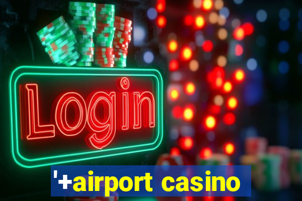 '+airport casino