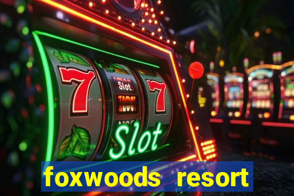 foxwoods resort casino in connecticut