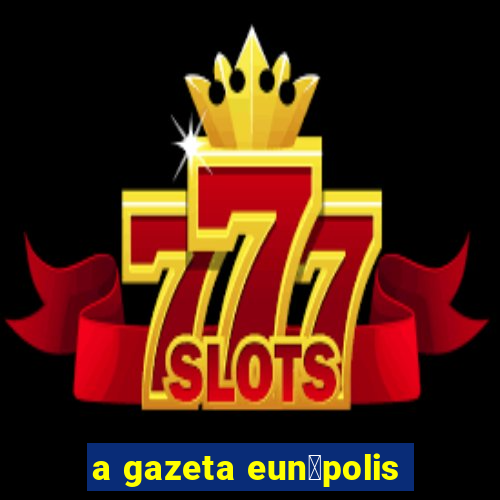 a gazeta eun谩polis