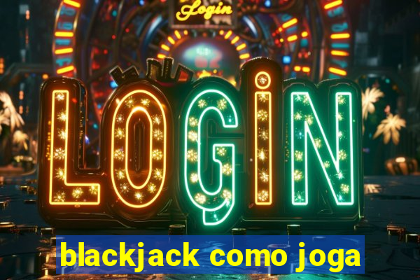 blackjack como joga