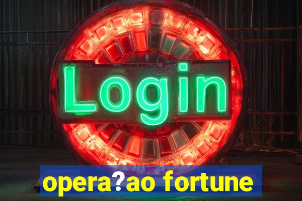 opera?ao fortune