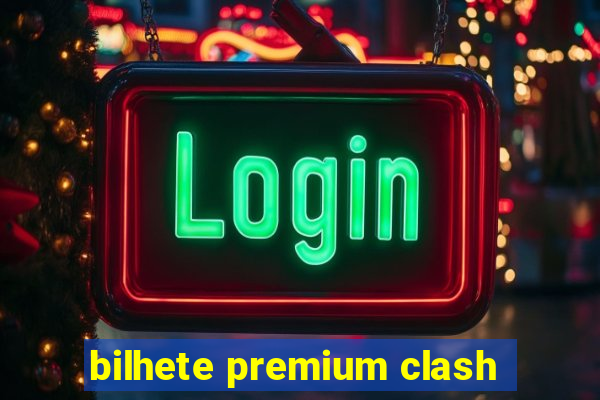 bilhete premium clash