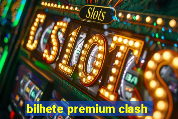 bilhete premium clash