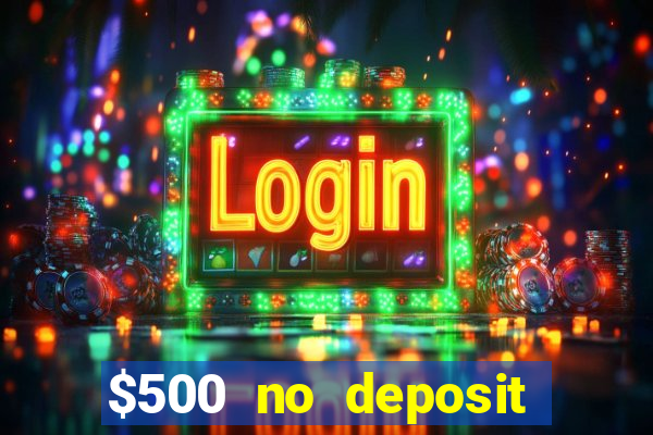 $500 no deposit bonus casino