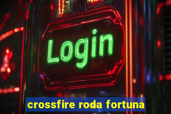 crossfire roda fortuna