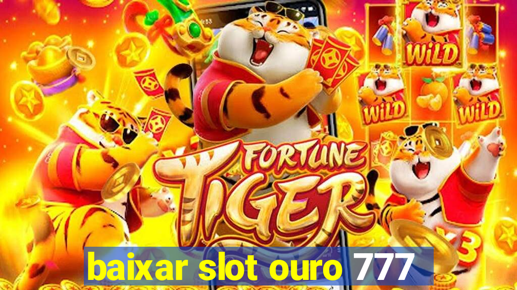 baixar slot ouro 777