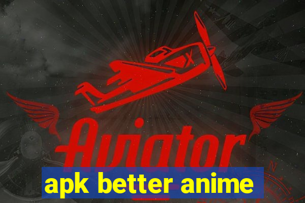 apk better anime