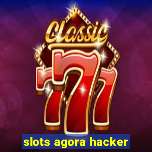 slots agora hacker