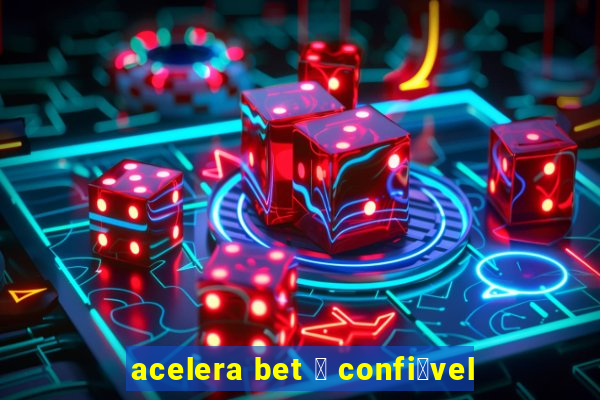 acelera bet 茅 confi谩vel