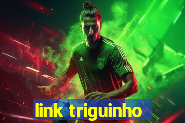 link triguinho