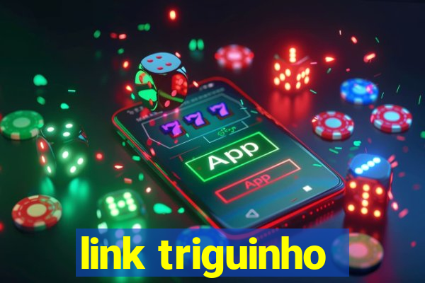 link triguinho