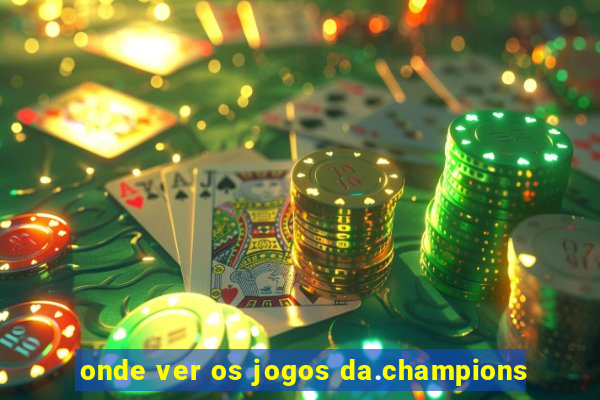 onde ver os jogos da.champions