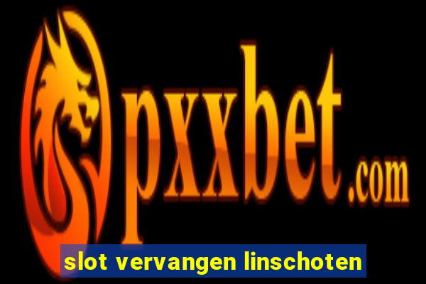 slot vervangen linschoten