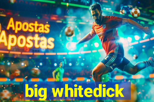 big whitedick