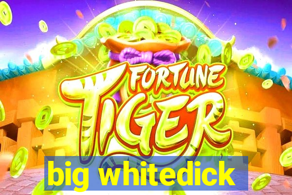 big whitedick