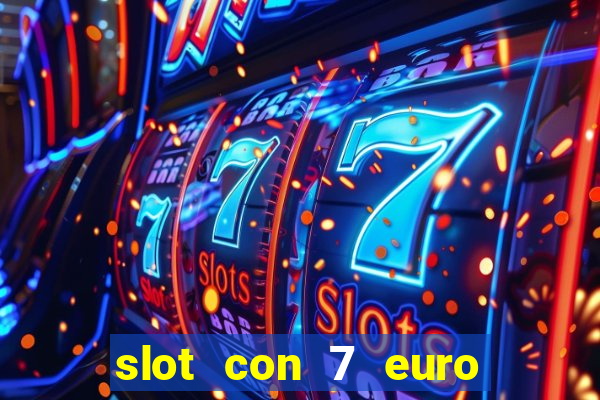 slot con 7 euro senza deposito