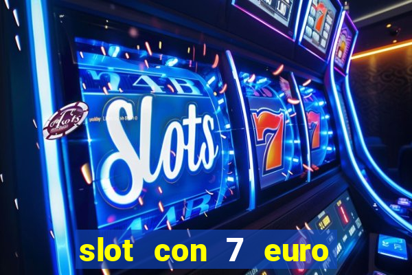 slot con 7 euro senza deposito