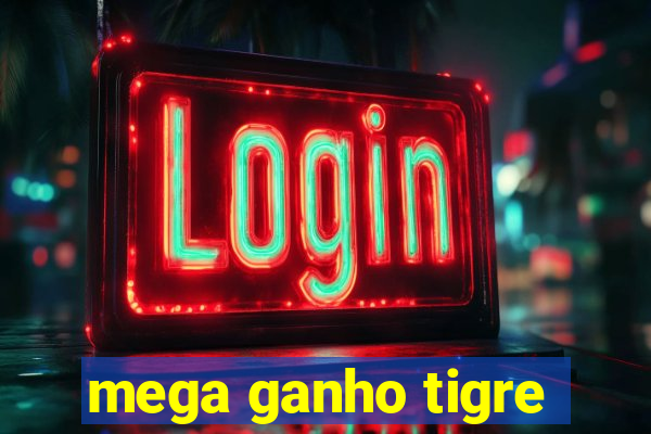 mega ganho tigre