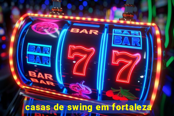 casas de swing em fortaleza