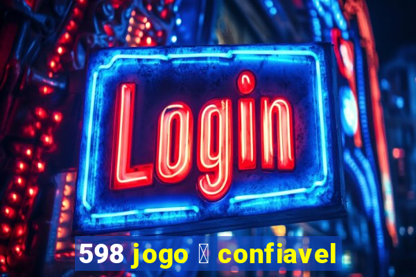 598 jogo 茅 confiavel