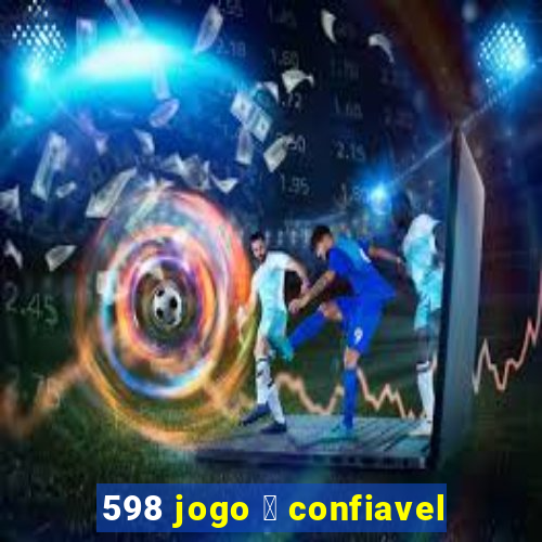 598 jogo 茅 confiavel