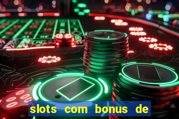 slots com bonus de boas vindas