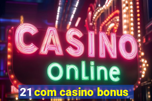 21 com casino bonus