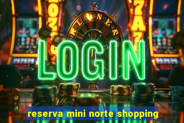 reserva mini norte shopping