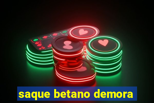 saque betano demora