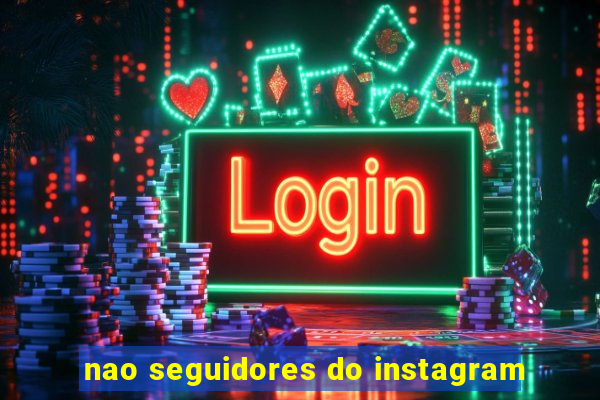 nao seguidores do instagram