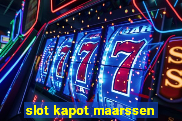 slot kapot maarssen